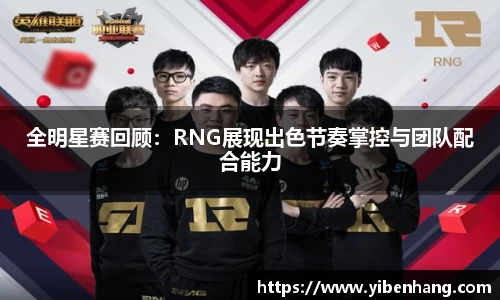 全明星赛回顾:RNG展现出色节奏掌控与团队配合能力